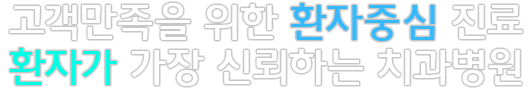 고객만족을 위한 환자중심 진료 환자가 가장 신뢰하는 치과병원